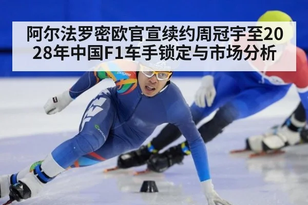 阿尔法罗密欧官宣续约周冠宇至2028年中国F1车手锁定与市场分析（jiuyouhui）