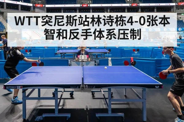 WTT突尼斯站林诗栋4-0张本智和反手体系压制